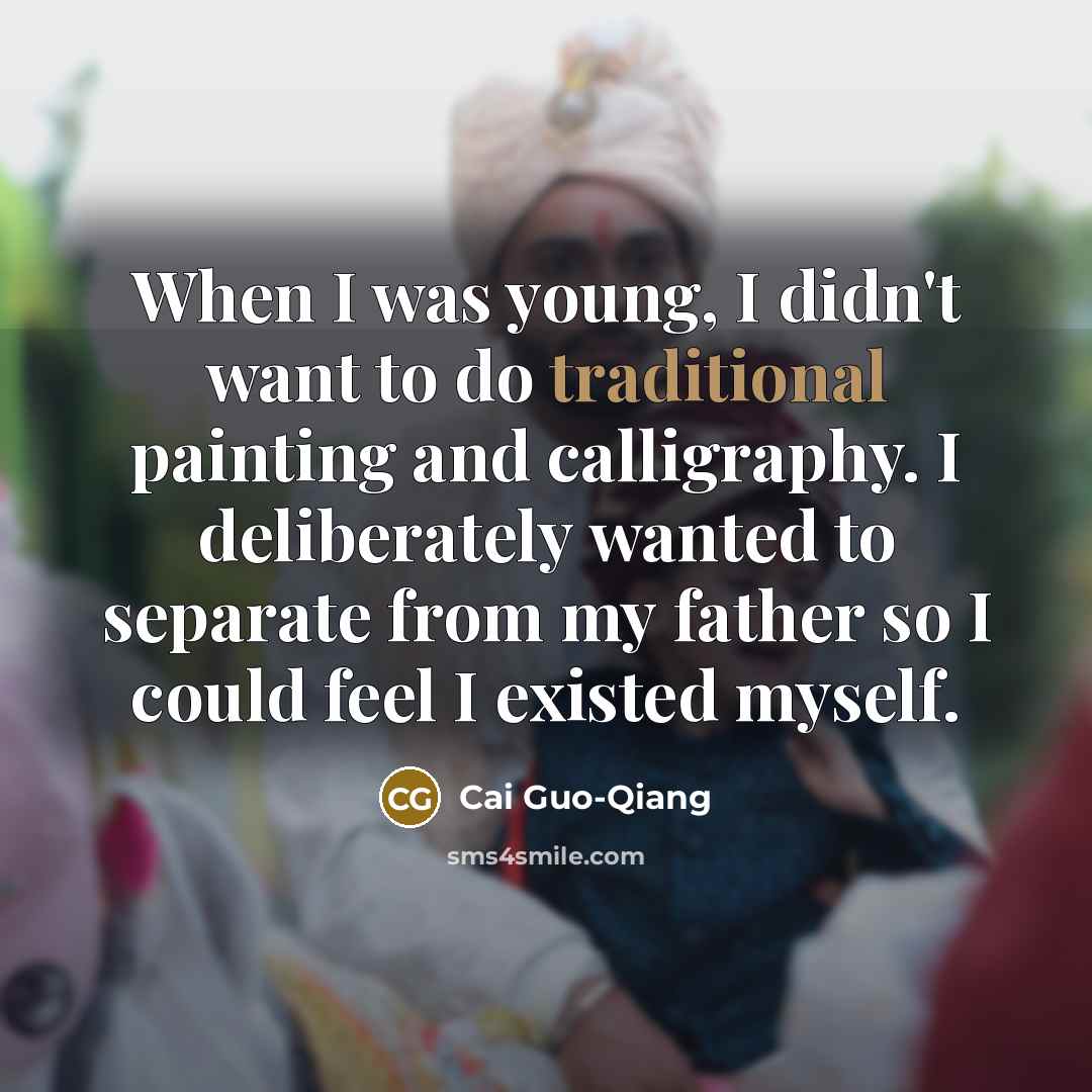 “When I was young, I didn't want to do traditional…” quote by Cai Guo-Qiang