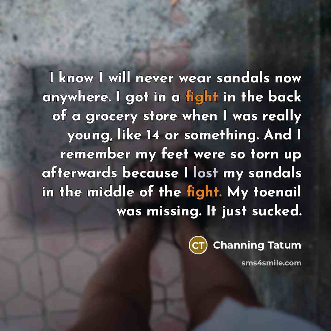 “I know I will never wear sandals now anywhere. I…” quote by Channing Tatum