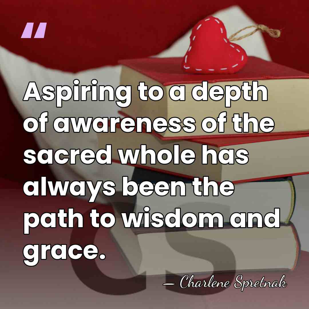 Aspiring to a depth of awareness of the sacred whole has always&hellip; - Charlene Spretnak