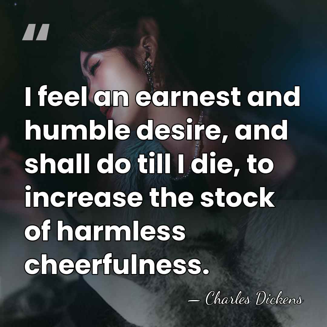 I feel an earnest and humble desire, and shall do till I&hellip; - Charles Dickens