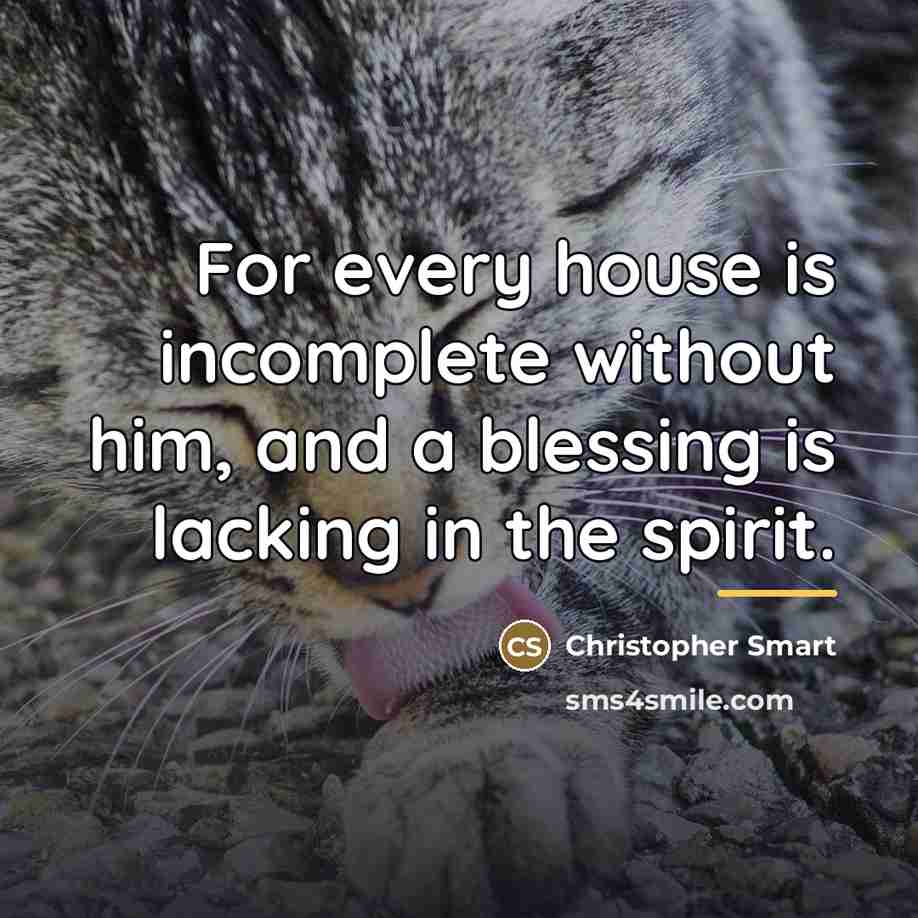 “For every house is incomplete without him, and a blessing…” quote by Christopher Smart