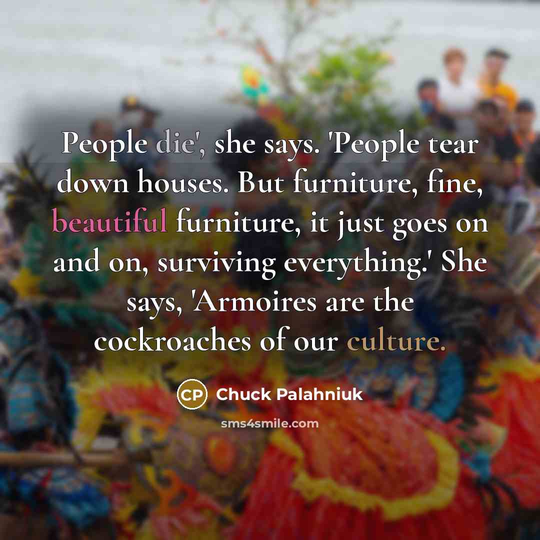 “People die', she says. 'People tear down houses. But furniture,…” quote by Chuck Palahniuk