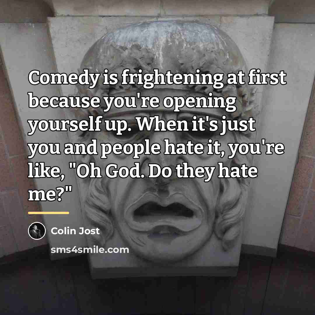“Comedy is frightening at first because you're opening yourself up.…” quote by Colin Jost