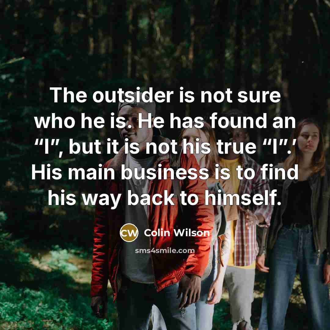 “The outsider is not sure who he is. He has…” quote by Colin Wilson