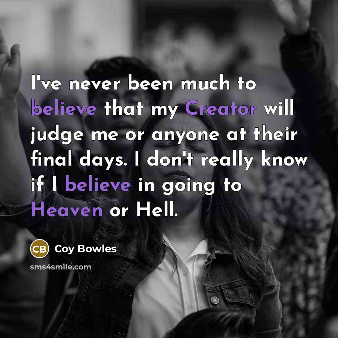 “I've never been much to believe that my Creator will…” quote by Coy Bowles