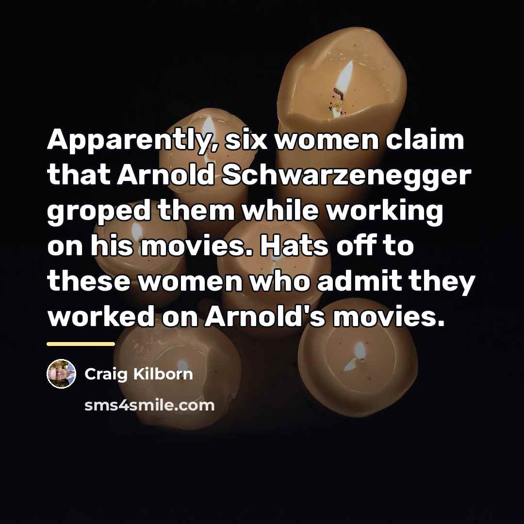 “Apparently, six women claim that Arnold Schwarzenegger groped them while…” quote by Craig Kilborn