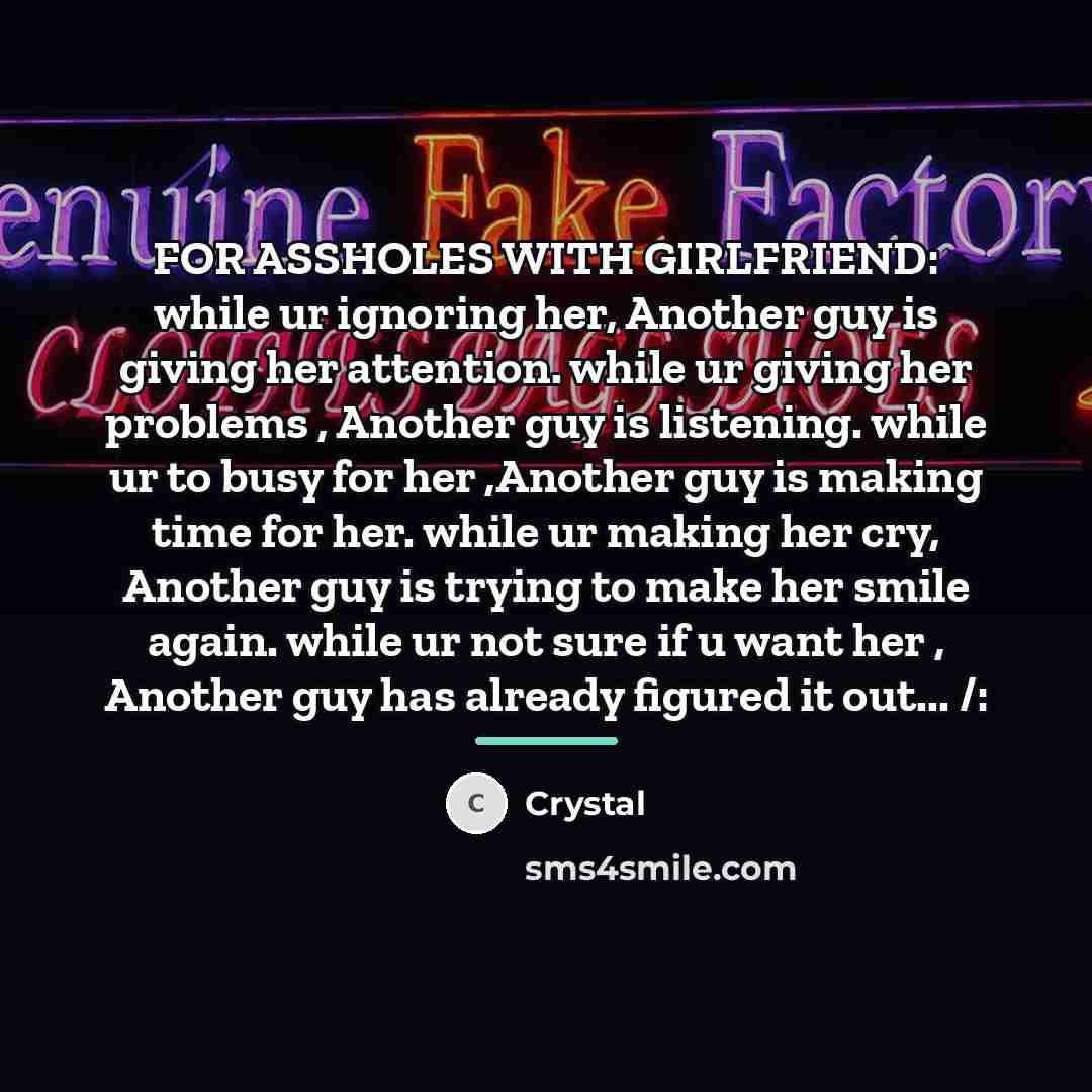 “FOR ASSHOLES WITH GIRLFRIEND: while ur ignoring her, Another guy…” quote by Crystal