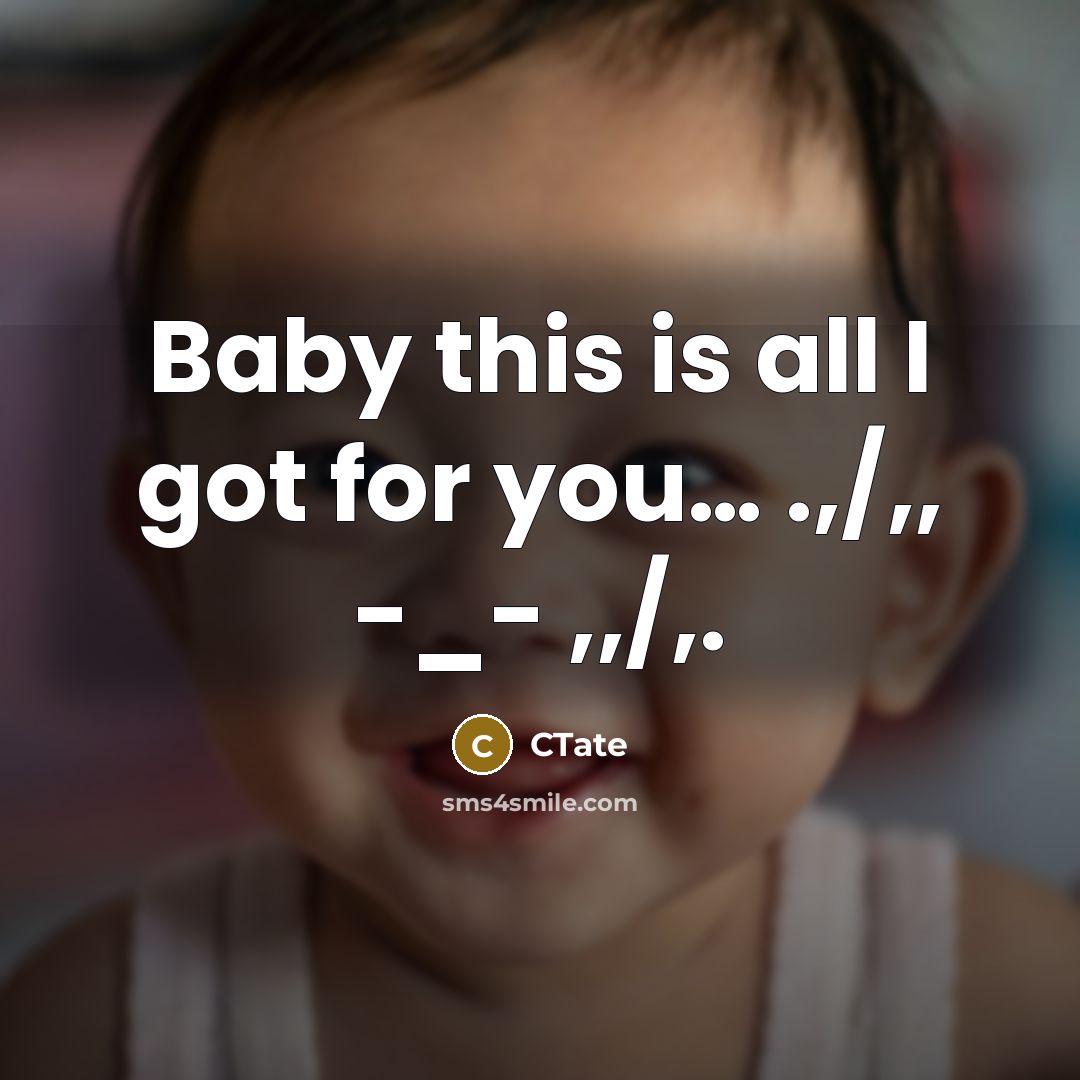 “Baby this is all I got for you...... .,/,, -_-…” quote by CTate
