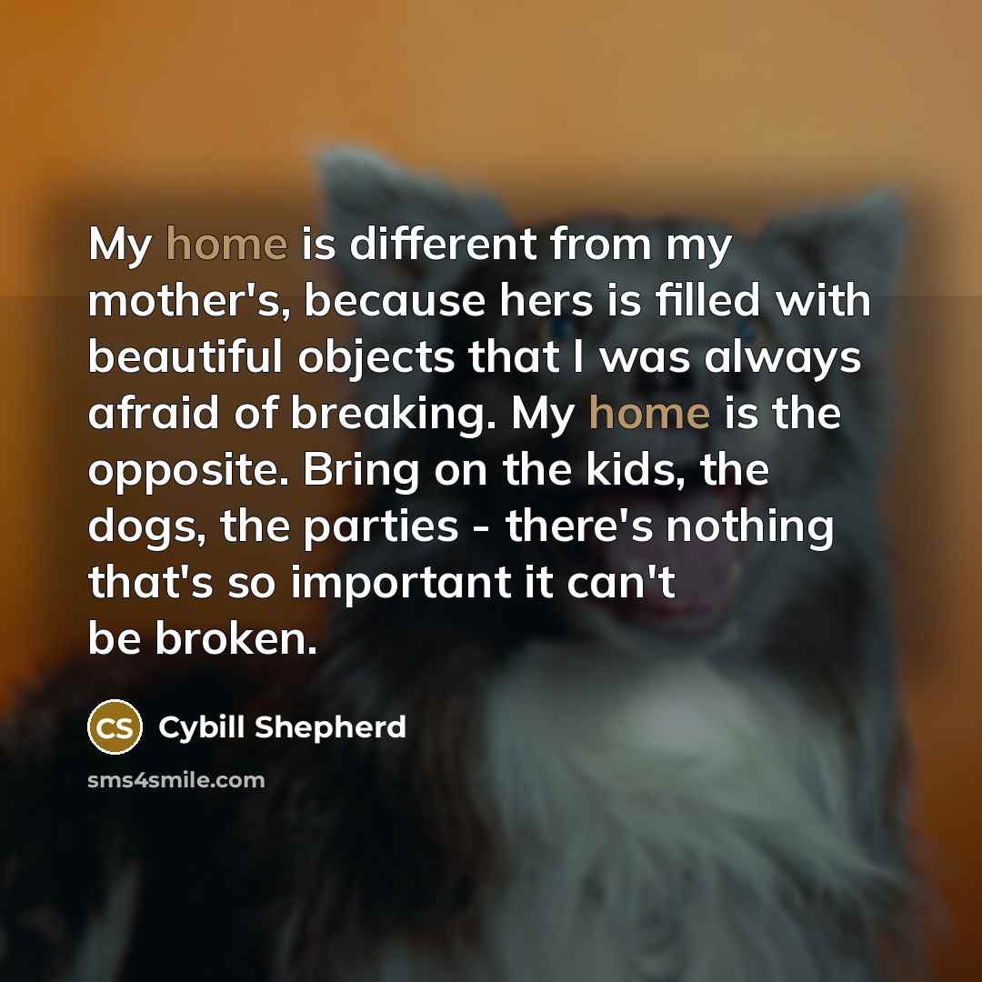 “My home is different from my mother's, because hers is…” quote by Cybill Shepherd
