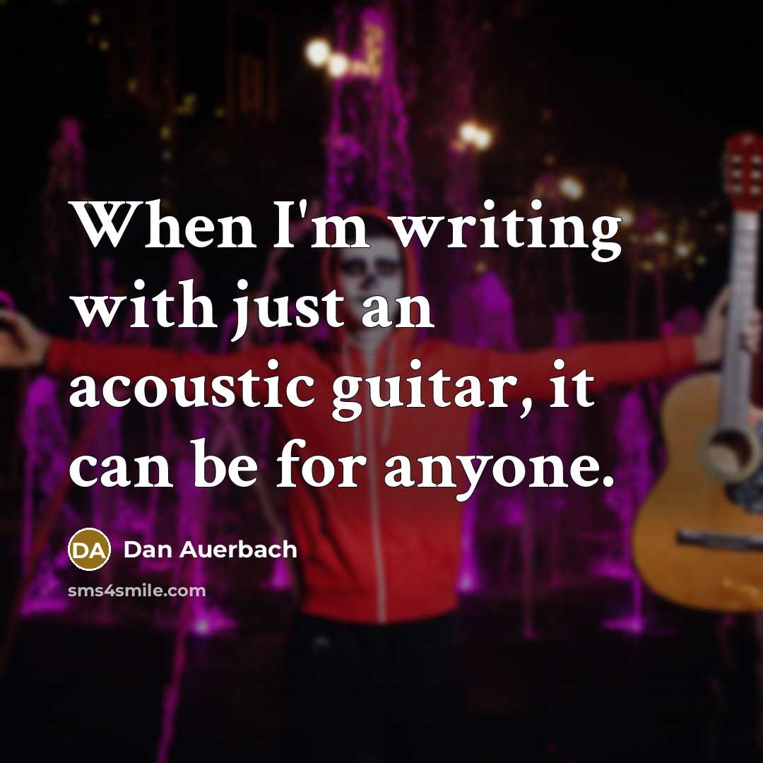 “When I'm writing with just an acoustic guitar, it can…” quote by Dan Auerbach