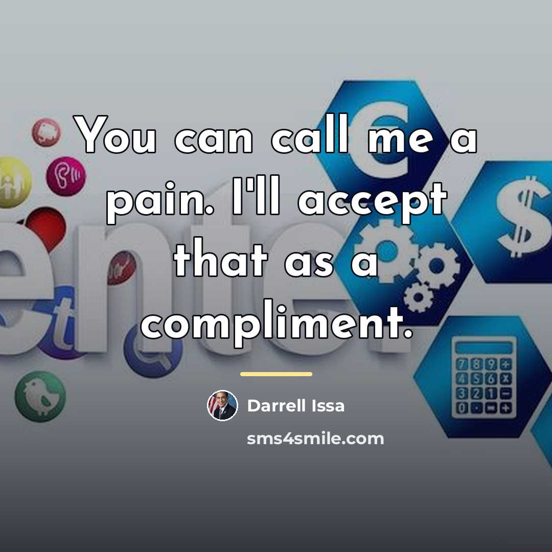 “You can call me a pain. I'll accept that as…” quote by Darrell Issa