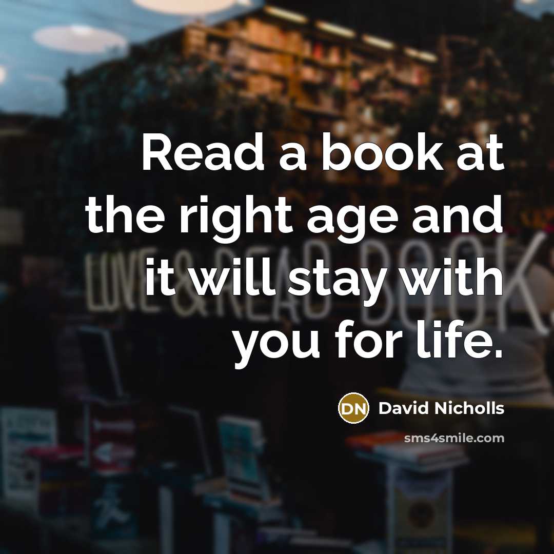 “Read a book at the right age and it will…” quote by David Nicholls