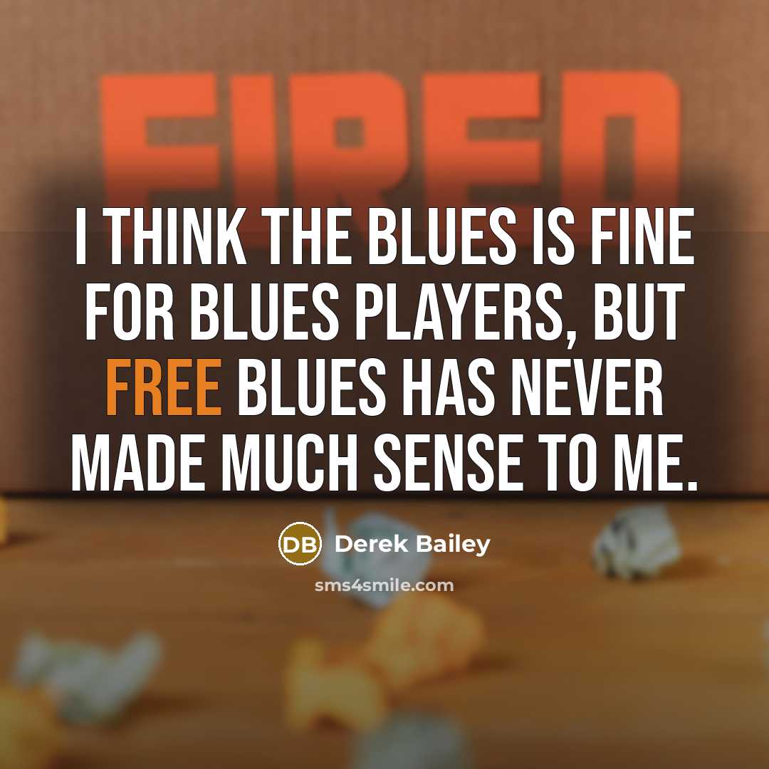 “I think the blues is fine for blues players, but…” quote by Derek Bailey