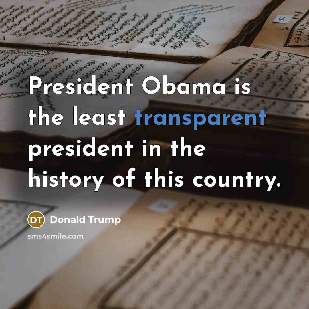 “President Obama is the least transparent president in the history…” quote by Donald Trump