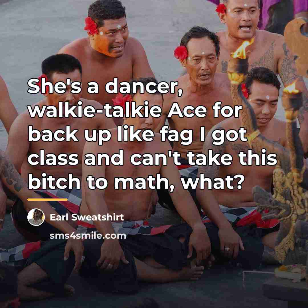“She's a dancer, walkie-talkie Ace for back up like fag…” quote by Earl Sweatshirt