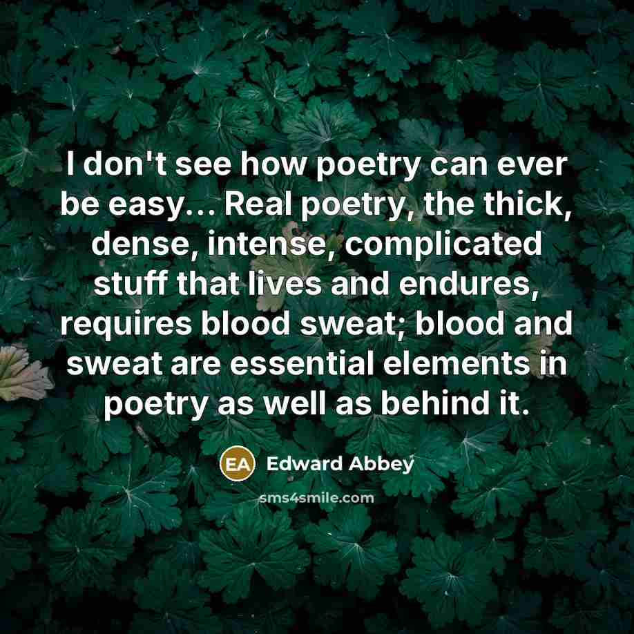 “I don't see how poetry can ever be easy... Real…” quote by Edward Abbey