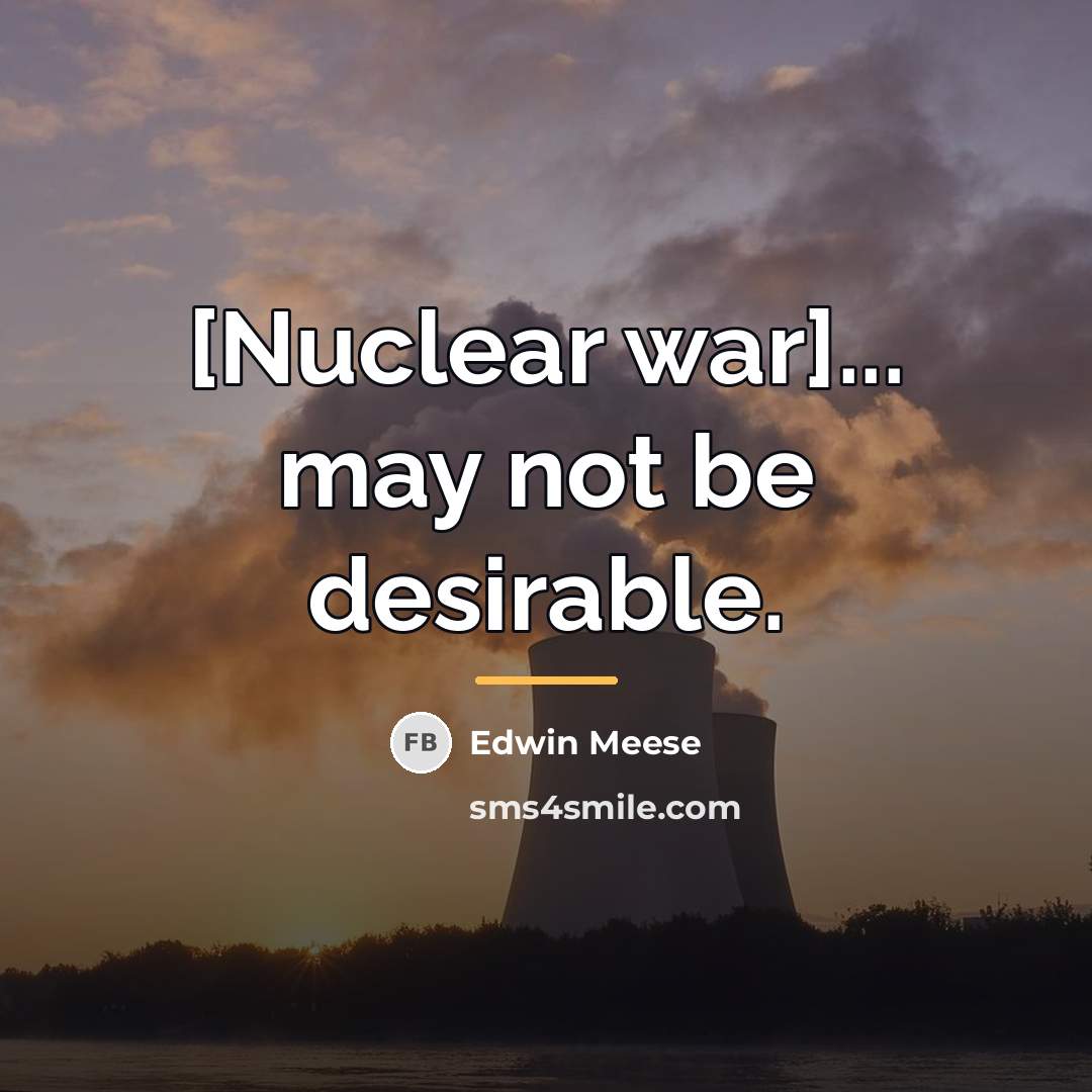 “[Nuclear war]... may not be desirable.…” quote by Edwin Meese