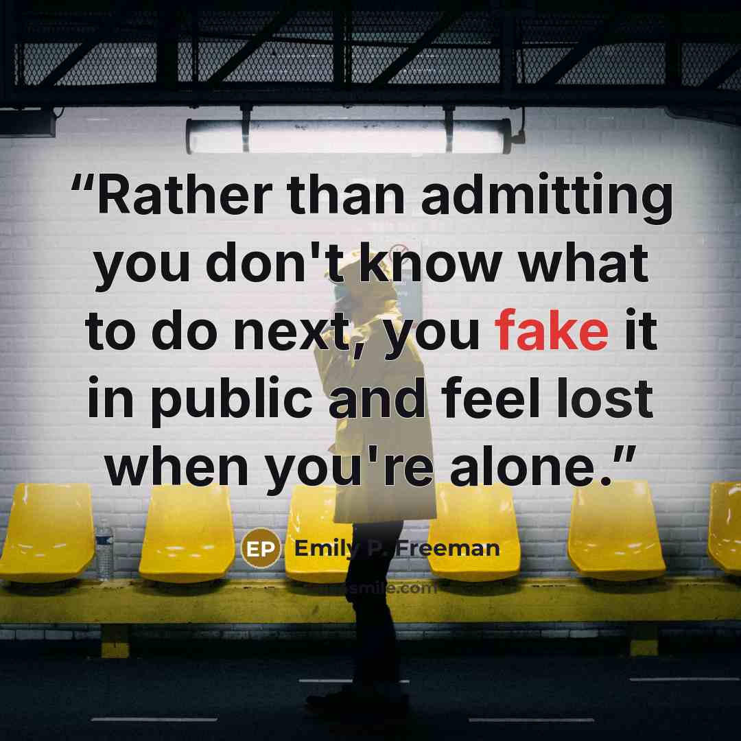 “Rather than admitting you don't know what to do next, you fake it in public and feel lost when you're alone.” quote by Emily P. Freeman