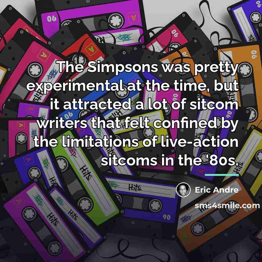 “The Simpsons was pretty experimental at the time, but it…” quote by Eric Andre