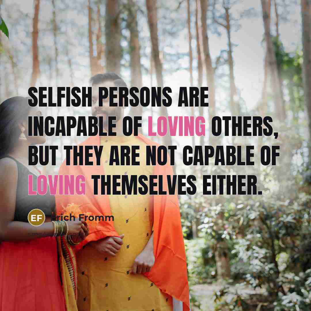 “Selfish persons are incapable of loving others, but they are…” quote by Erich Fromm