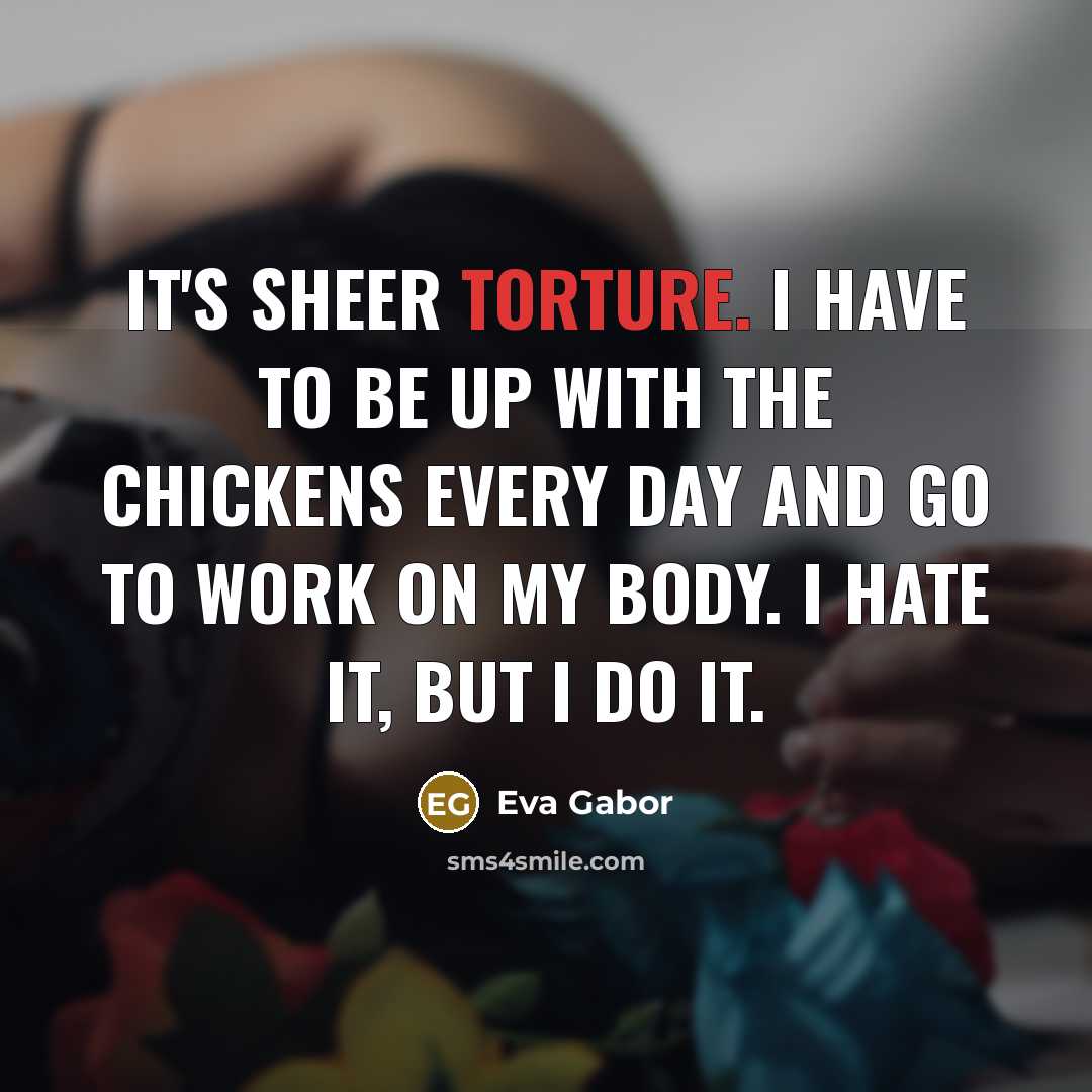 “It's sheer torture. I have to be up with the…” quote by Eva Gabor