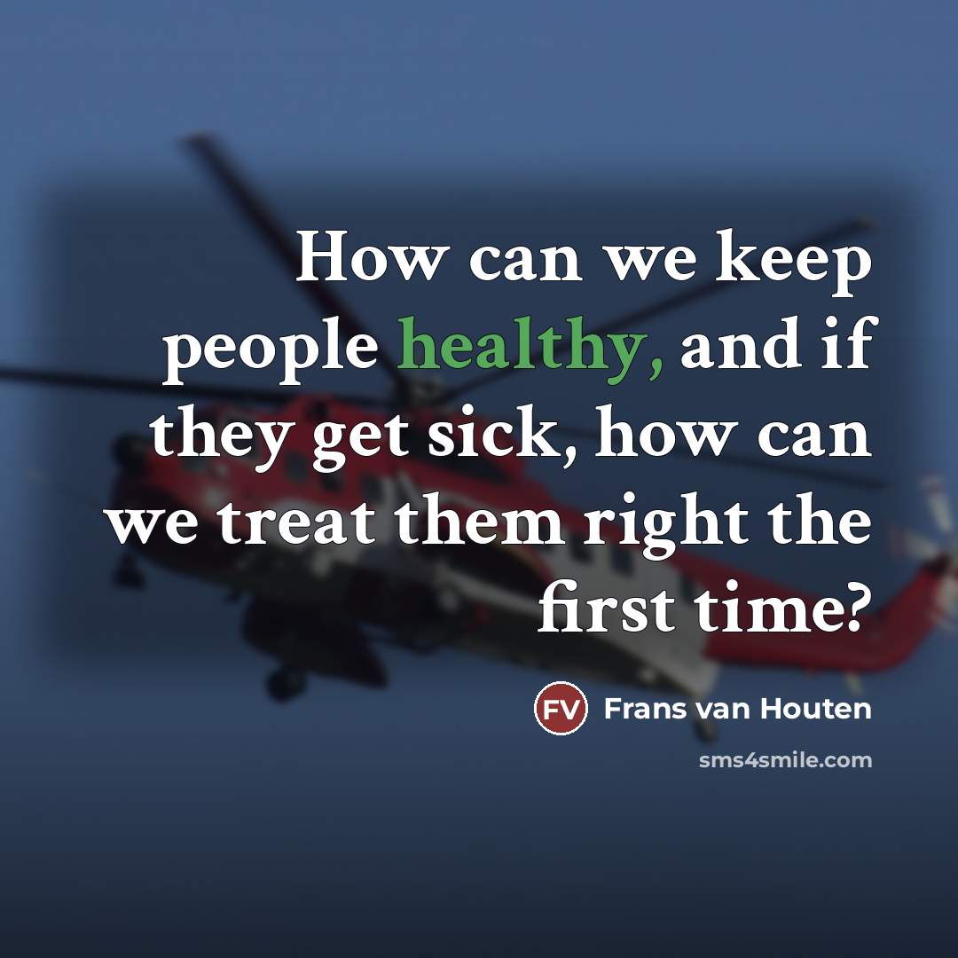 “How can we keep people healthy, and if they get…” quote by Frans van Houten