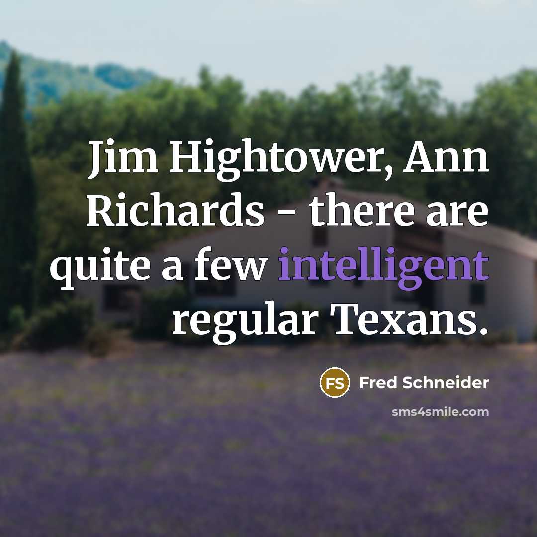 “Jim Hightower, Ann Richards - there are quite a few…” quote by Fred Schneider