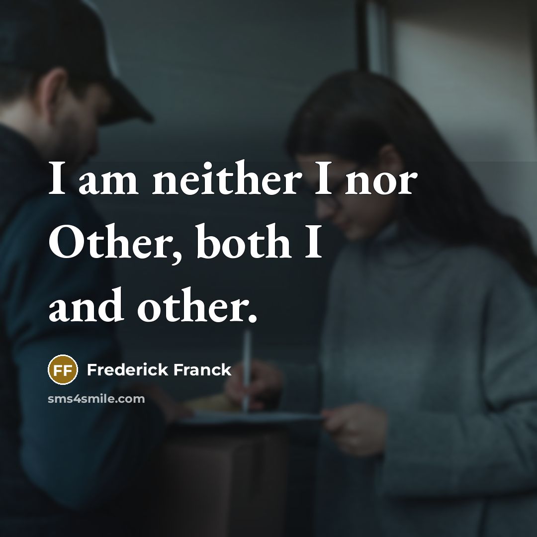 “I am neither I nor Other, both I and other.…” quote by Frederick Franck