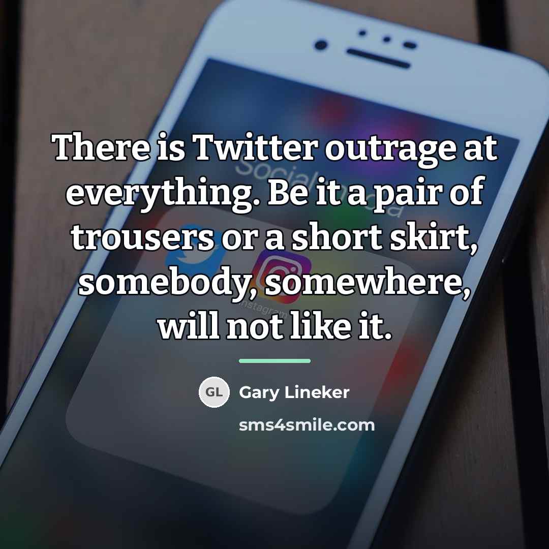 “There is Twitter outrage at everything. Be it a pair…” quote by Gary Lineker