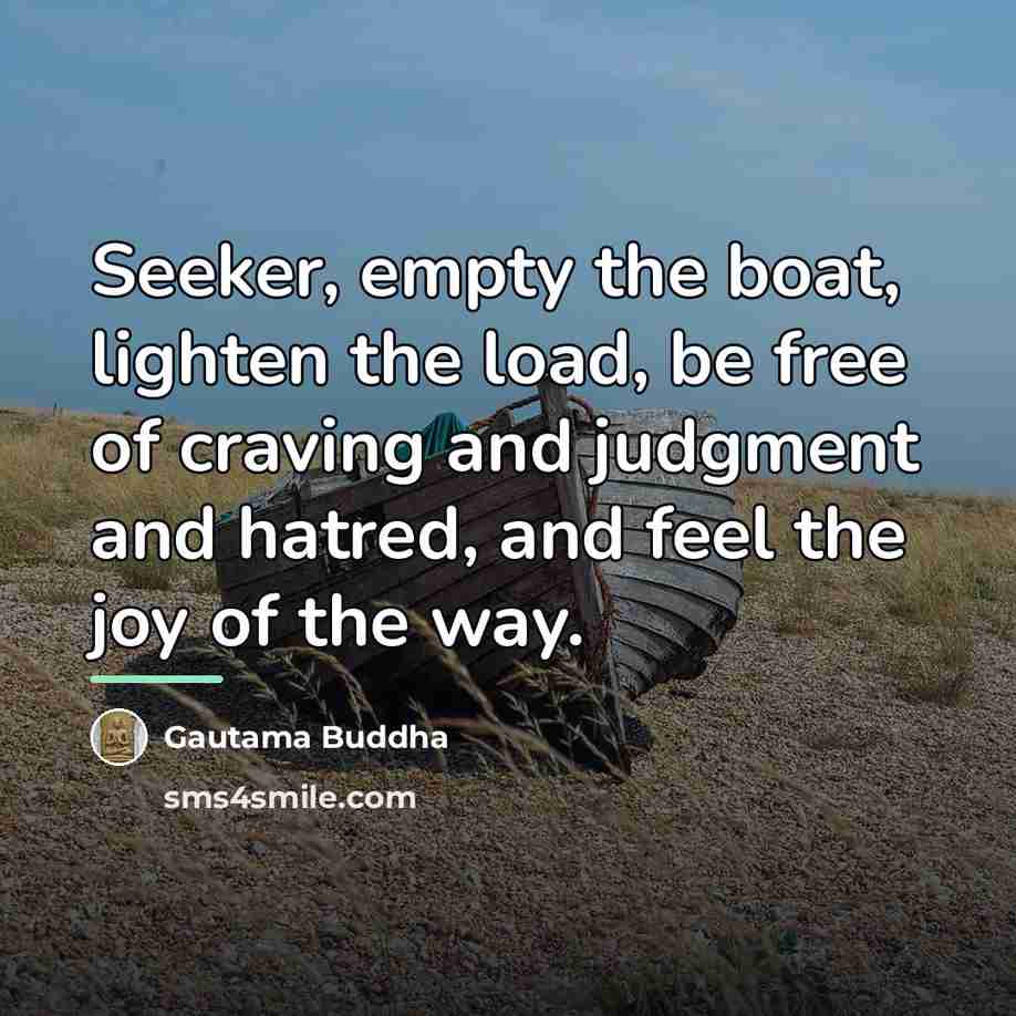 “Seeker, empty the boat, lighten the load, be free of…” quote by Gautama Buddha