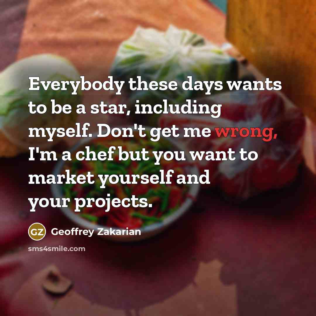 “Everybody these days wants to be a star, including myself.…” quote by Geoffrey Zakarian