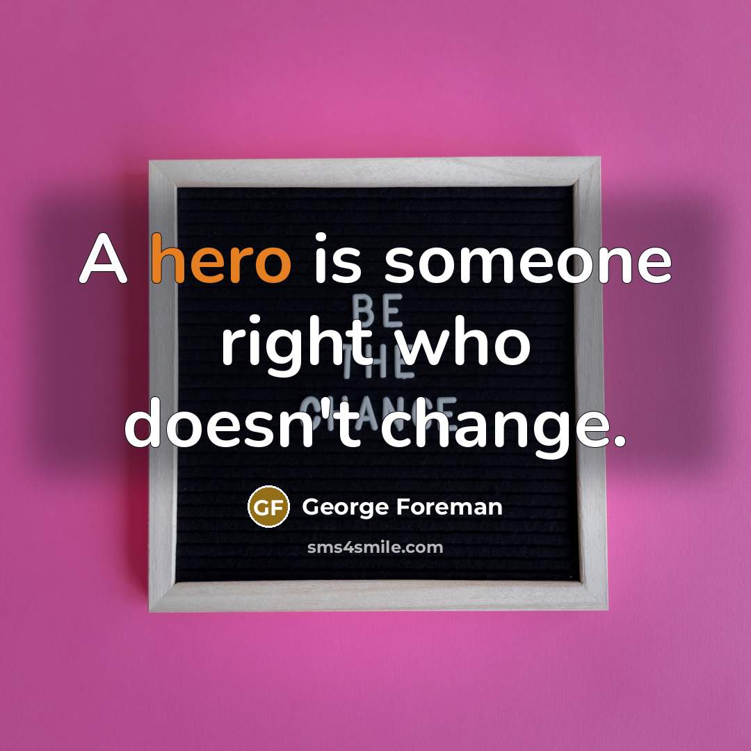 “A hero is someone right who doesn't change.…” quote by George Foreman