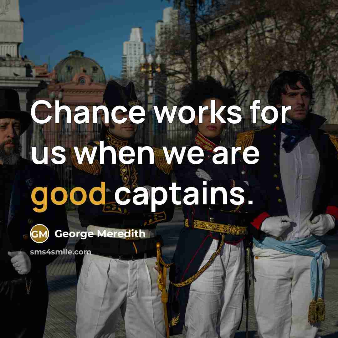 “Chance works for us when we are good captains.…” quote by George Meredith