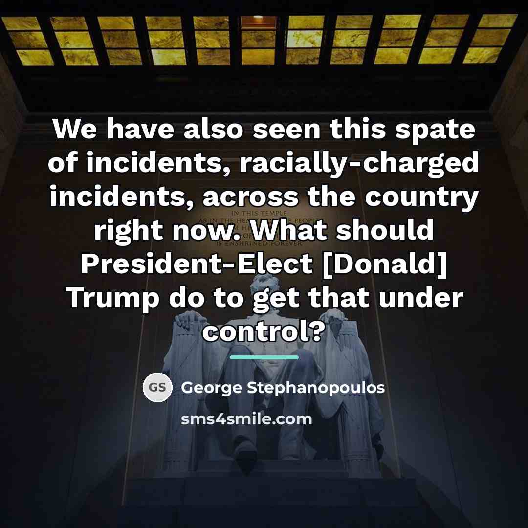 “We have also seen this spate of incidents, racially-charged incidents,…” quote by George Stephanopoulos