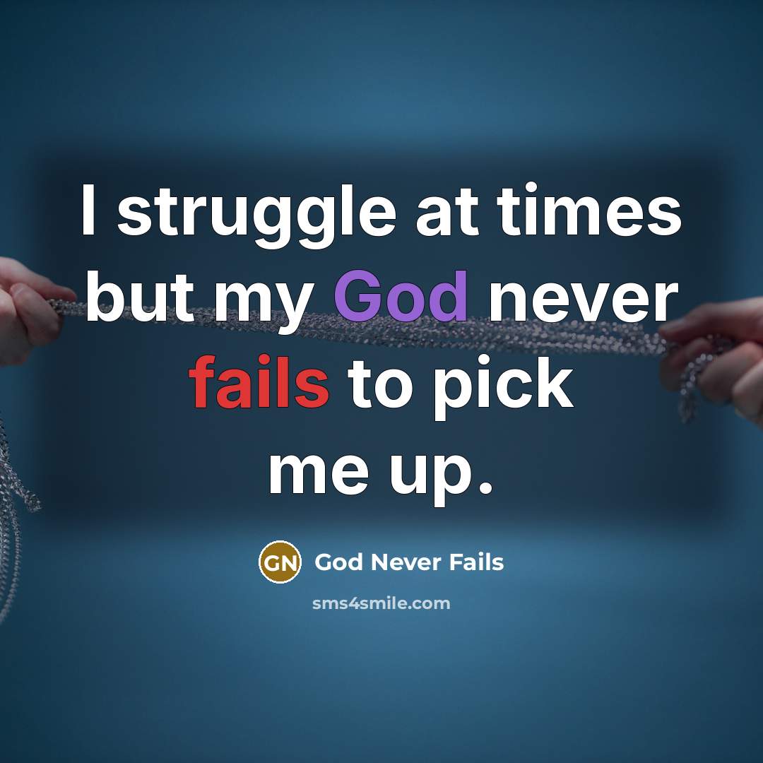 “I struggle at times but my God never fails to pick me up.” quote by God Never Fails