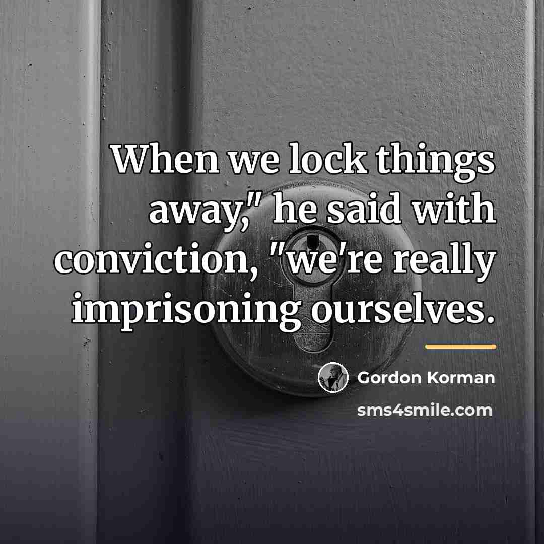 “When we lock things away," he said with conviction, "we're…” quote by Gordon Korman