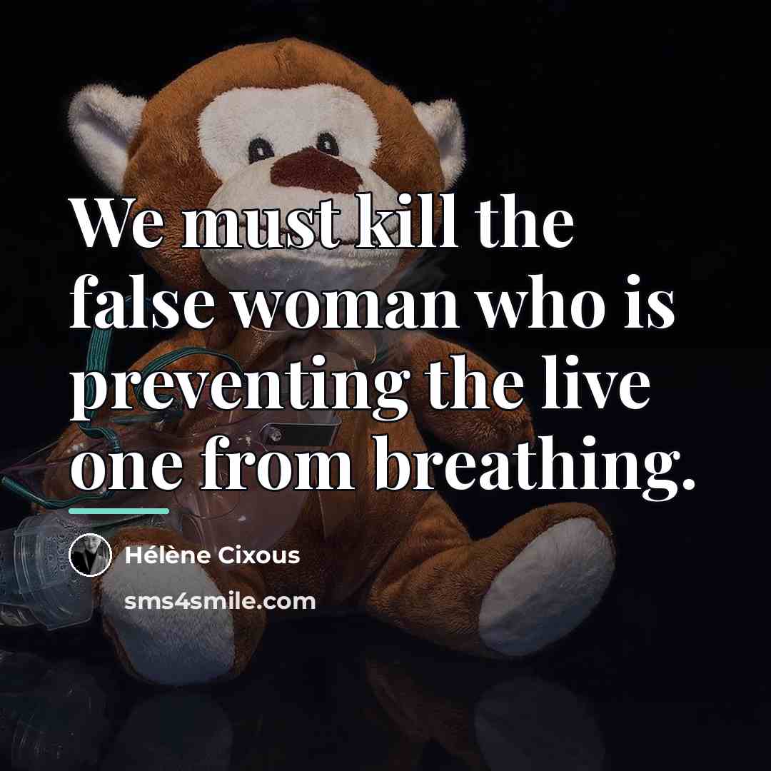 “We must kill the false woman who is preventing the…” quote by Helene Cixous