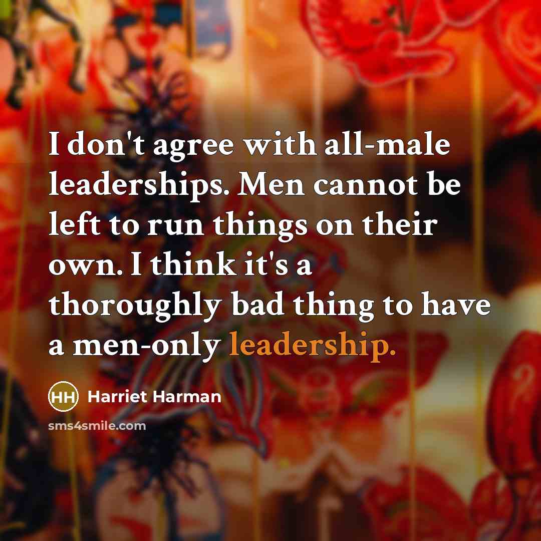 “I don't agree with all-male leaderships. Men cannot be left…” quote by Harriet Harman