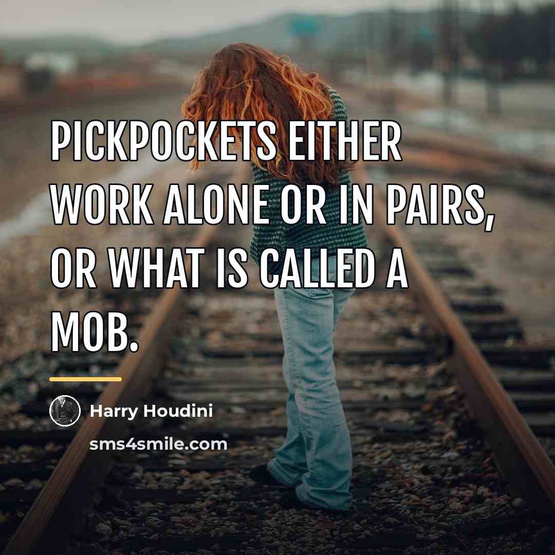 “Pickpockets either work alone or in pairs, or what is…” quote by Harry Houdini