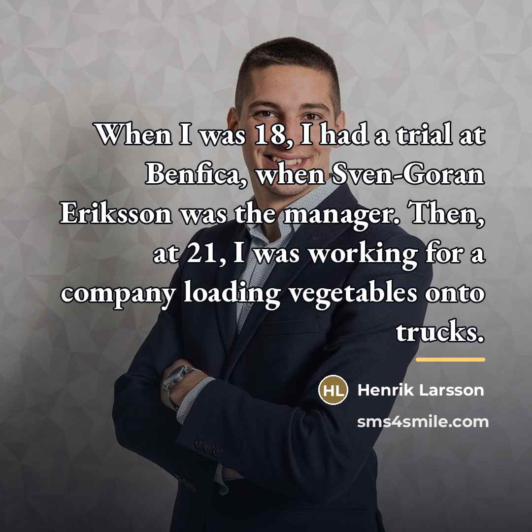 “When I was 18, I had a trial at Benfica,…” quote by Henrik Larsson