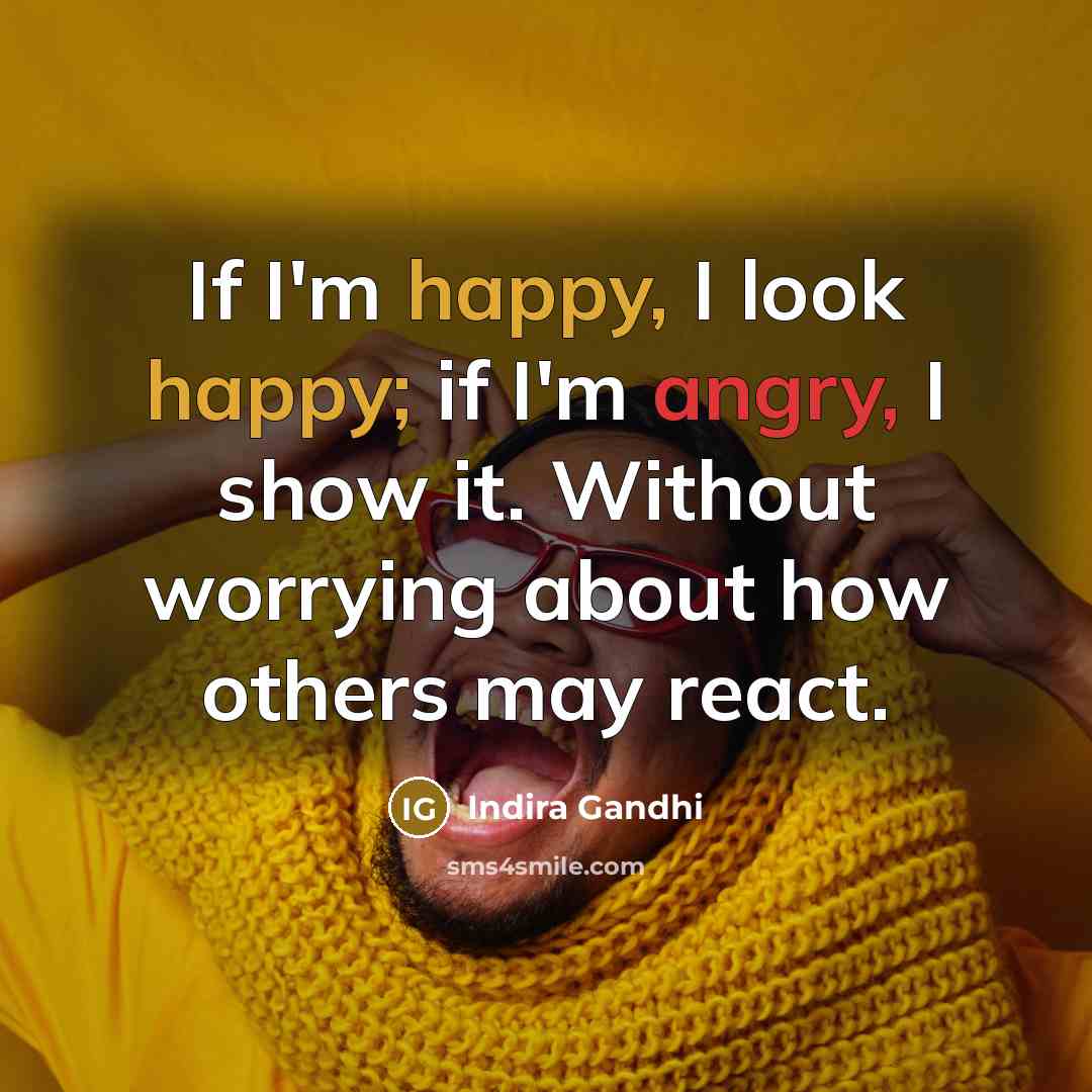 “If I'm happy, I look happy; if I'm angry, I…” quote by Indira Gandhi