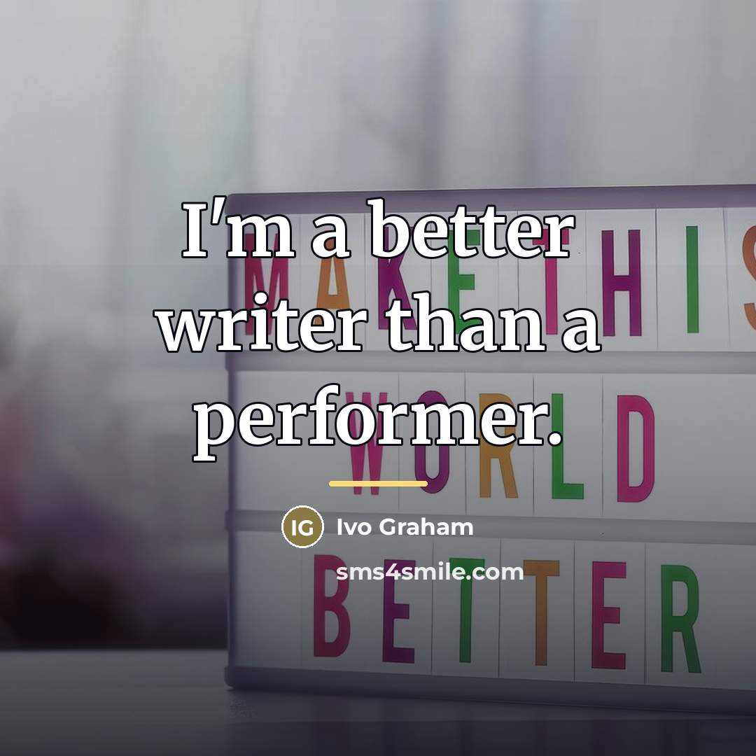 “I'm a better writer than a performer.…” quote by Ivo Graham