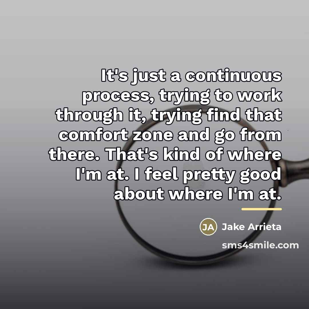 “It's just a continuous process, trying to work through it,…” quote by Jake Arrieta