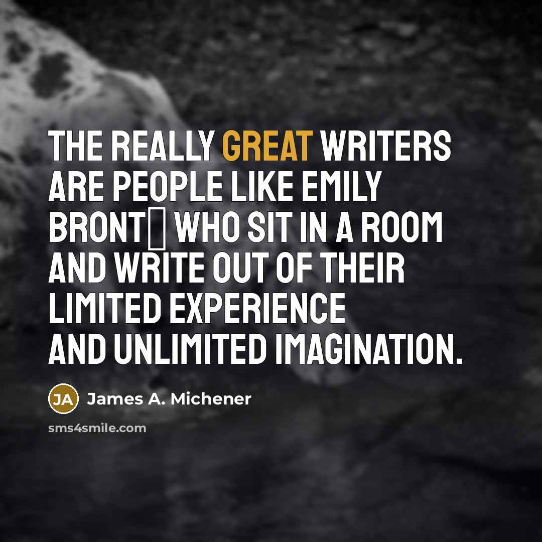 “The really great writers are people like Emily Bront� who…” quote by James A. Michener