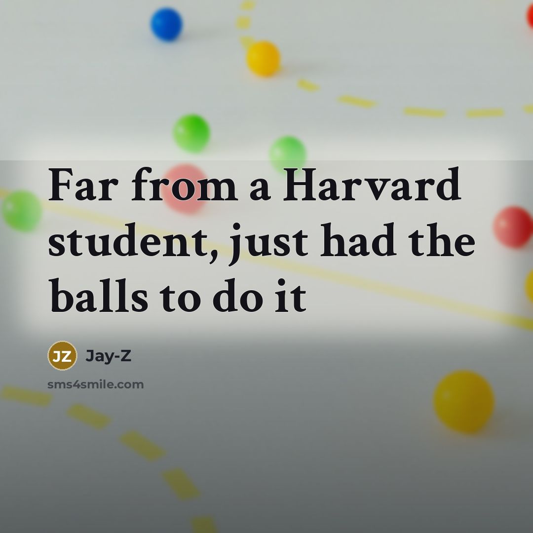 “Far from a Harvard student, just had the balls to…” quote by Jay-Z