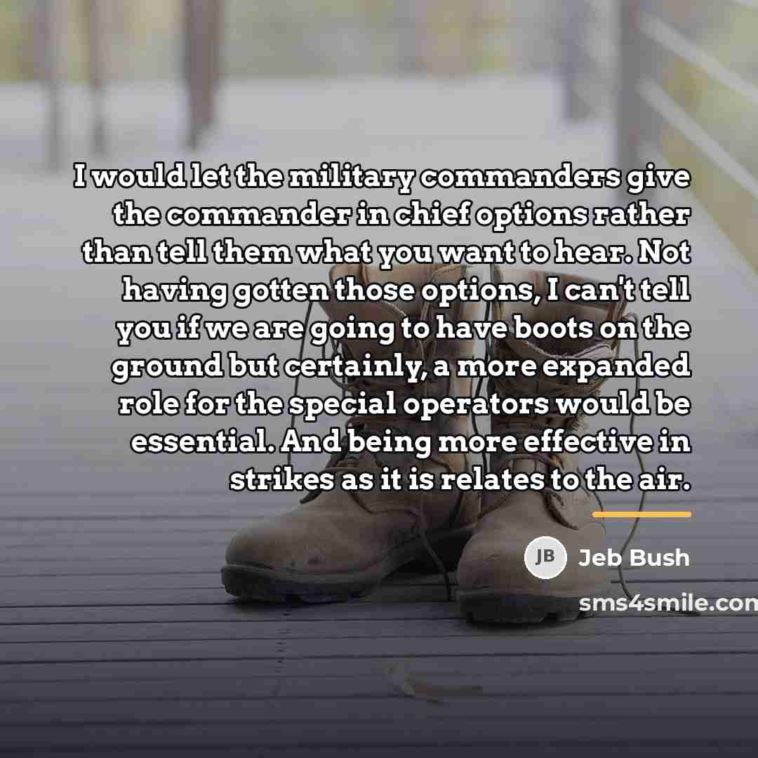 “I would let the military commanders give the commander in…” quote by Jeb Bush