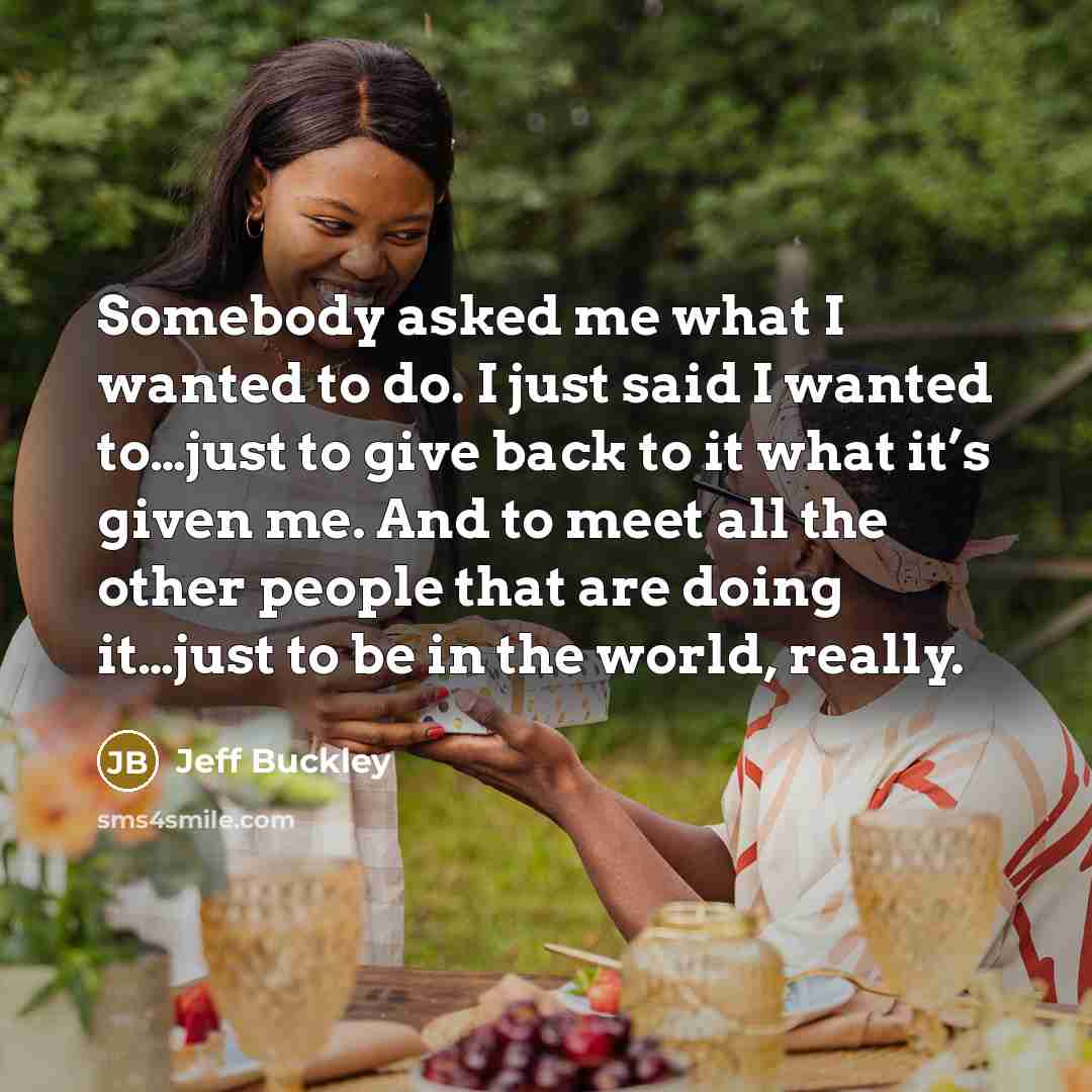 “Somebody asked me what I wanted to do. I just…” quote by Jeff Buckley