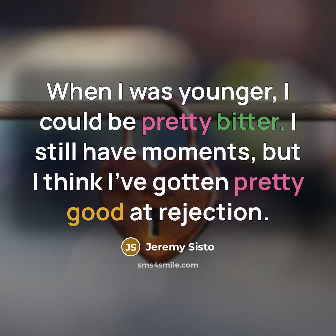 “When I was younger, I could be pretty bitter. I still have moments, but I think I've gotten pretty good at rejection.” quote by Jeremy Sisto