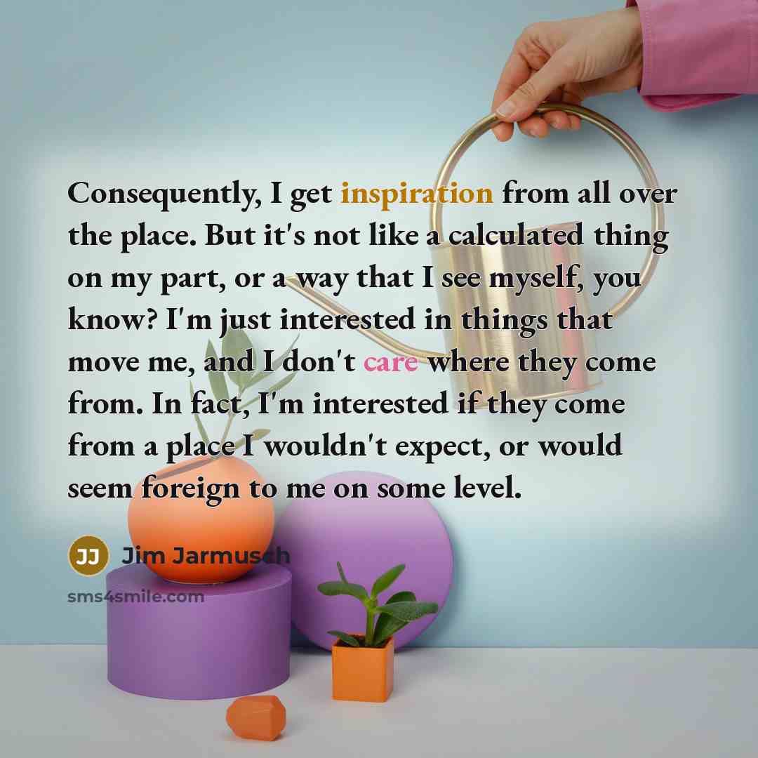 “Consequently, I get inspiration from all over the place. But…” quote by Jim Jarmusch