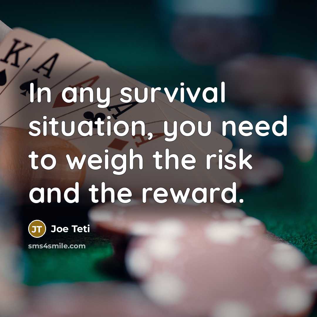 “In any survival situation, you need to weigh the risk…” quote by Joe Teti